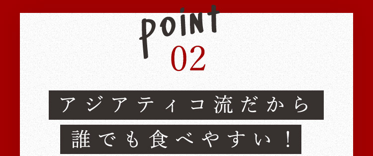 アジアティコ流だから誰でも食べやすい！